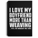 I Love My Boyfriend More Than Weaving - Canvas Portrait