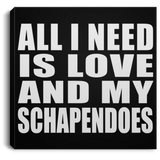 All I Need Is Love And My Schapendoes - Canvas Square