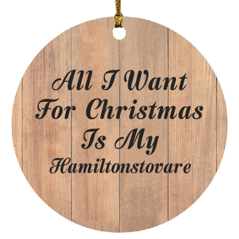All I Want For Christmas Is My Hamiltonstovare - Circle Ornament C