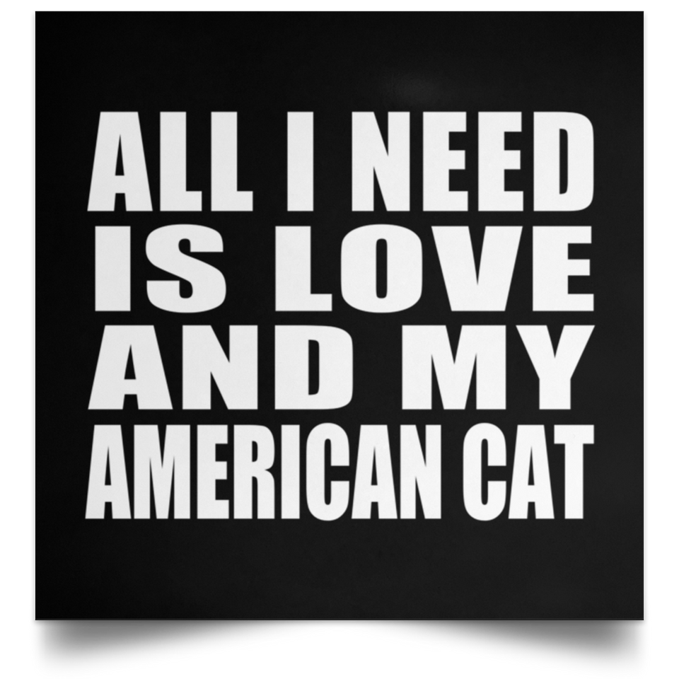 All I Need Is Love And My American Cat - Poster Square