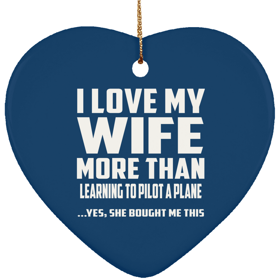 I Love My Wife More Than Learning To Pilot A Plane - Heart Ornament