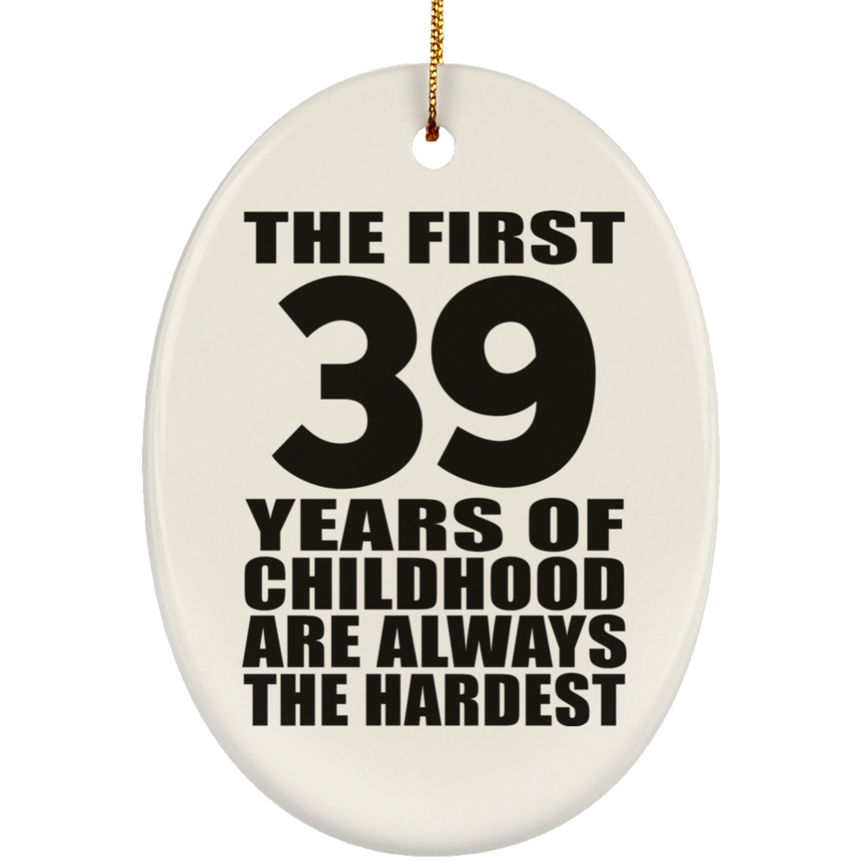 39th Birthday First 39 Years of Childhood Are The Hardest - Oval Ornament