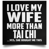 I Love My Wife More Than Tai Chi - Poster Square