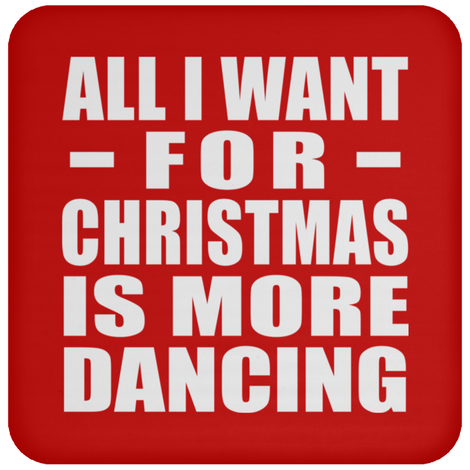 All I Want For Christmas Is More Dancing - Coaster