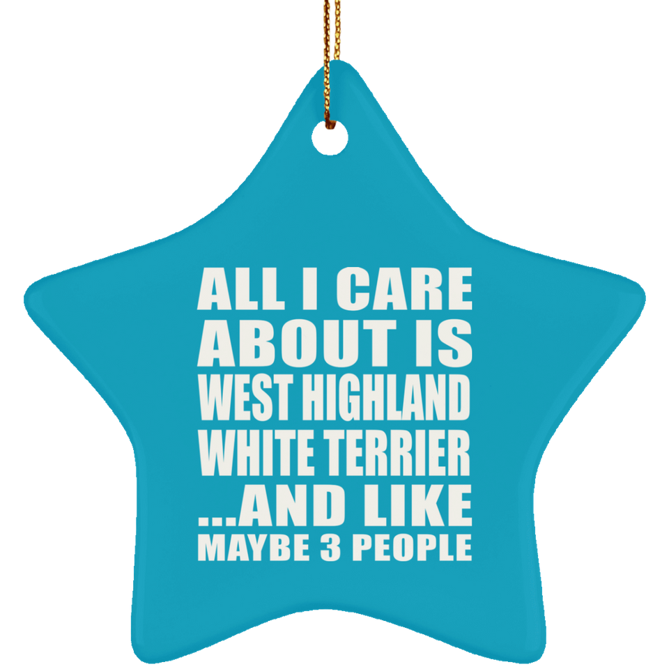 All I Care About Is West Highland White Terrier - Star Ornament