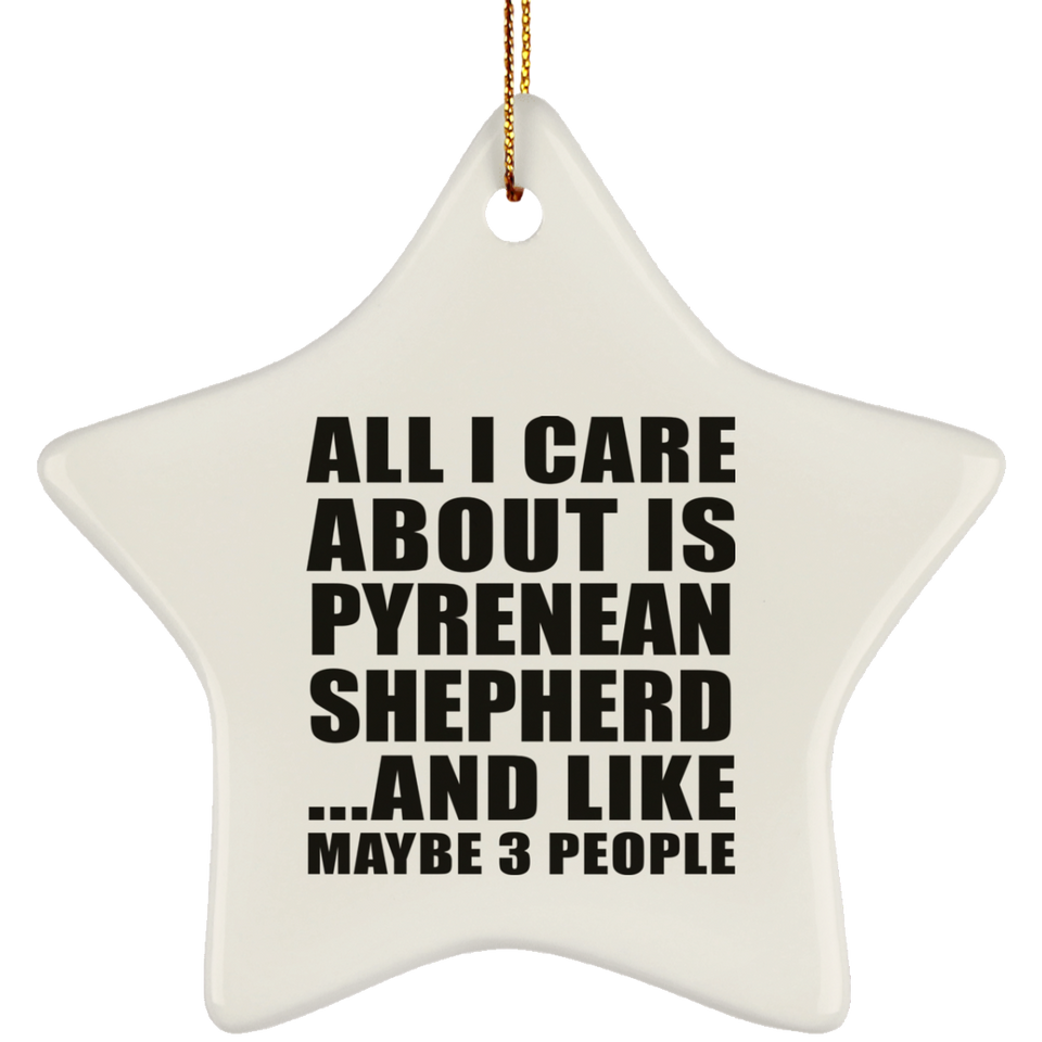 All I Care About Is Pyrenean Shepherd - Star Ornament