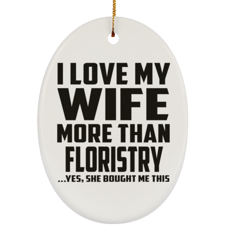I Love My Wife More Than Floristry - Oval Ornament