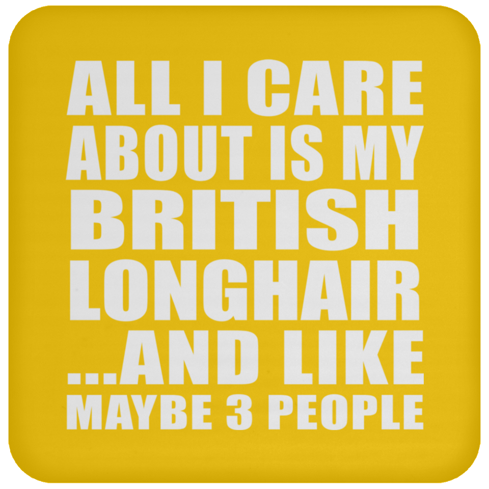 All I Care About Is My British Longhair - Drink Coaster