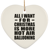 All I Want For Christmas Is More Hot Air Ballooning - Heart Ornament