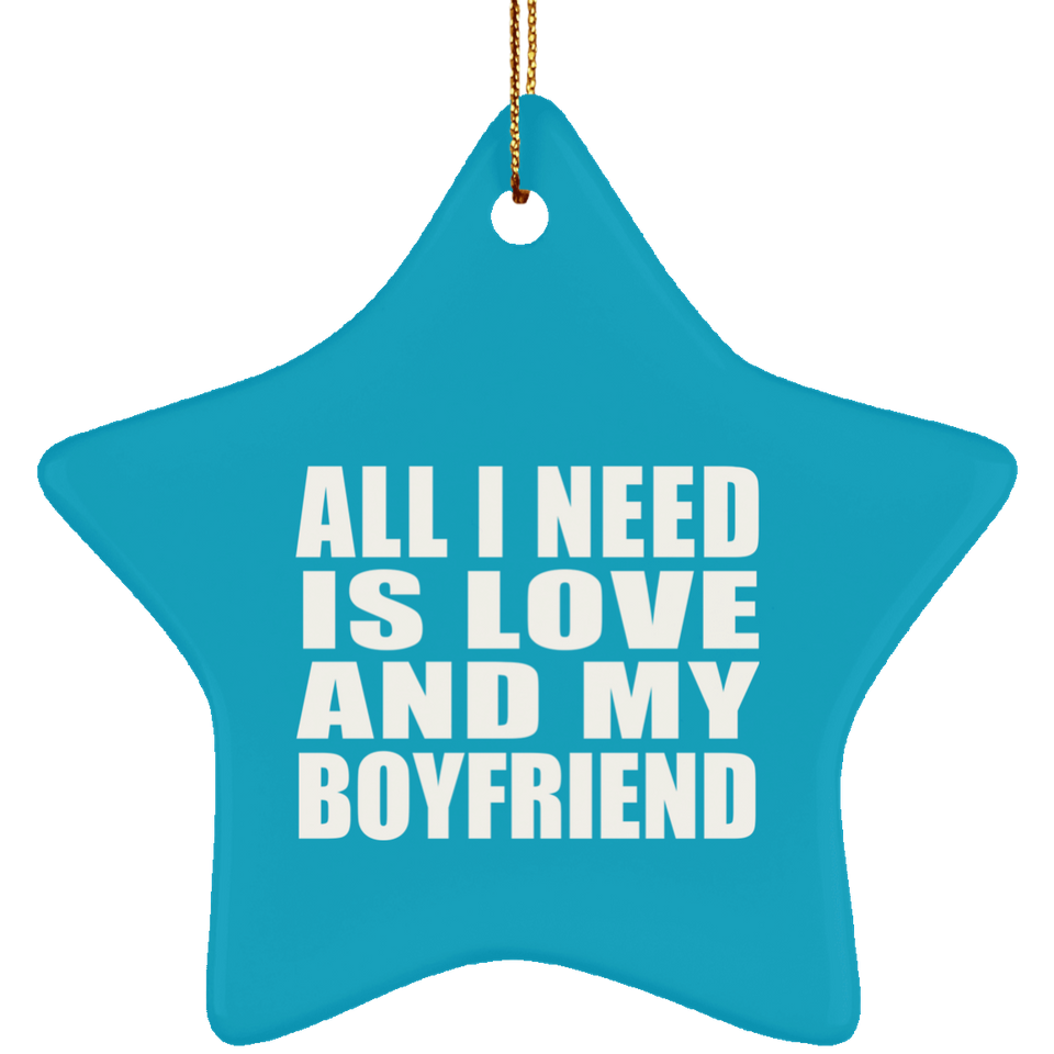 All I Need Is Love And My Boyfriend - Star Ornament