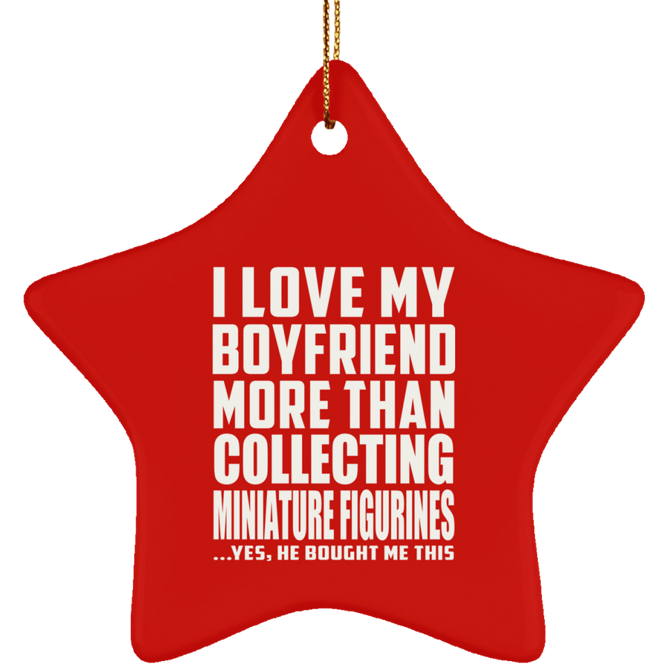 I Love My Boyfriend More Than Collecting Miniature Figurines - Star Ornament