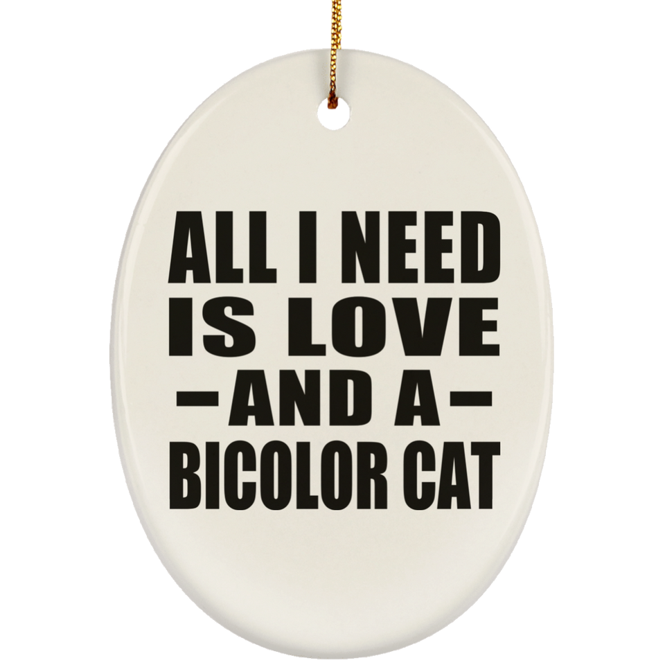 All I Need Is Love And A Bicolor Cat - Oval Ornament