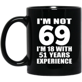 69th Birthday I'm Not 69 I'm 18 With 51 Years Experience - 11oz Coffee Mug Black