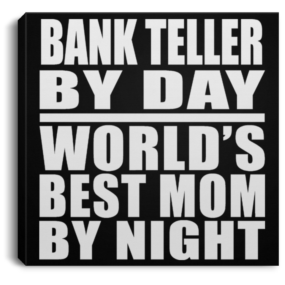 Bank Teller By Day World's Best Mom By Night - Canvas Square