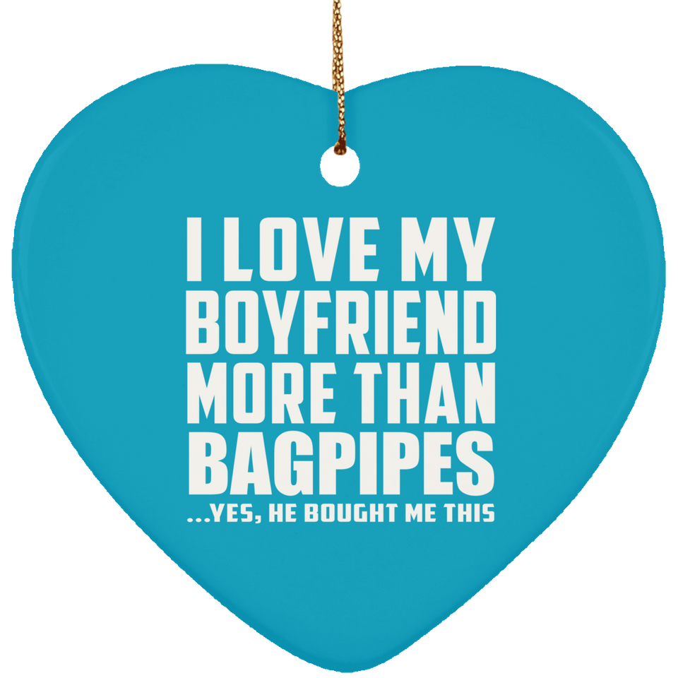 I Love My Boyfriend More Than Bagpipes - Heart Ornament