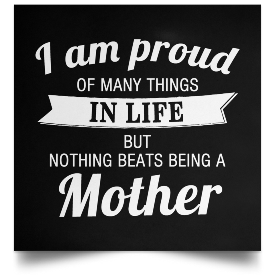 Proud of Many Things In Life, Nothing Beats Being a Mother - Poster Square