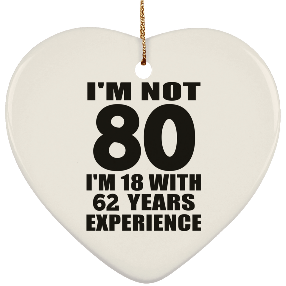 80th Birthday I'm Not 80 I'm 18 With 62 Years Experience - Heart Ornament