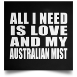 All I Need Is Love And My Australian Mist - Poster Square