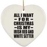 All I Want For Christmas Is My Irish Red And White Setter - Heart Ornament