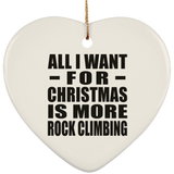 All I Want For Christmas Is More Rock Climbing - Heart Ornament