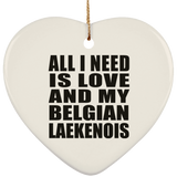 All I Need Is Love And My Belgian Laekenois - Heart Ornament