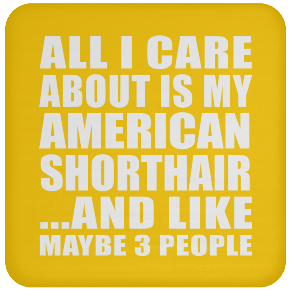 All I Care About Is My American Shorthair - Drink Coaster