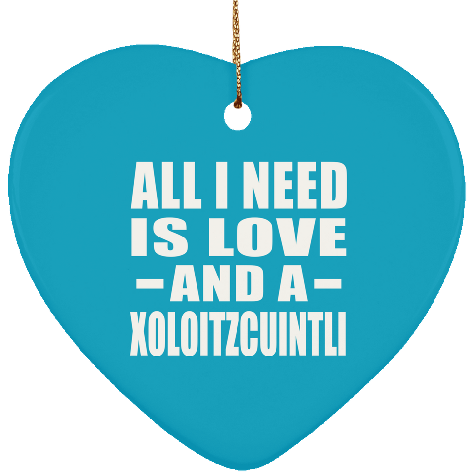 All I Need Is Love And A Xoloitzcuintli - Heart Ornament