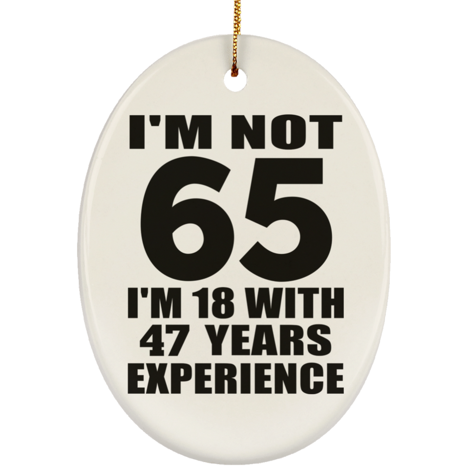 65th Birthday I'm Not 65 I'm 18 With 47 Years Experience - Oval Ornament