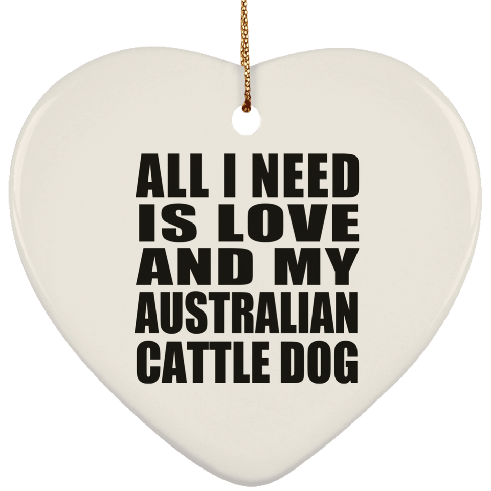 All I Need Is Love And My Australian Cattle Dog - Heart Ornament