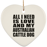 All I Need Is Love And My Australian Cattle Dog - Heart Ornament