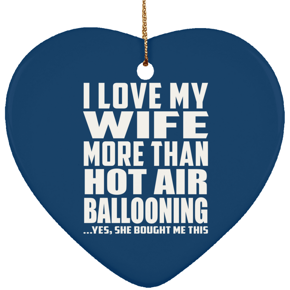 I Love My Wife More Than Hot Air Ballooning - Heart Ornament