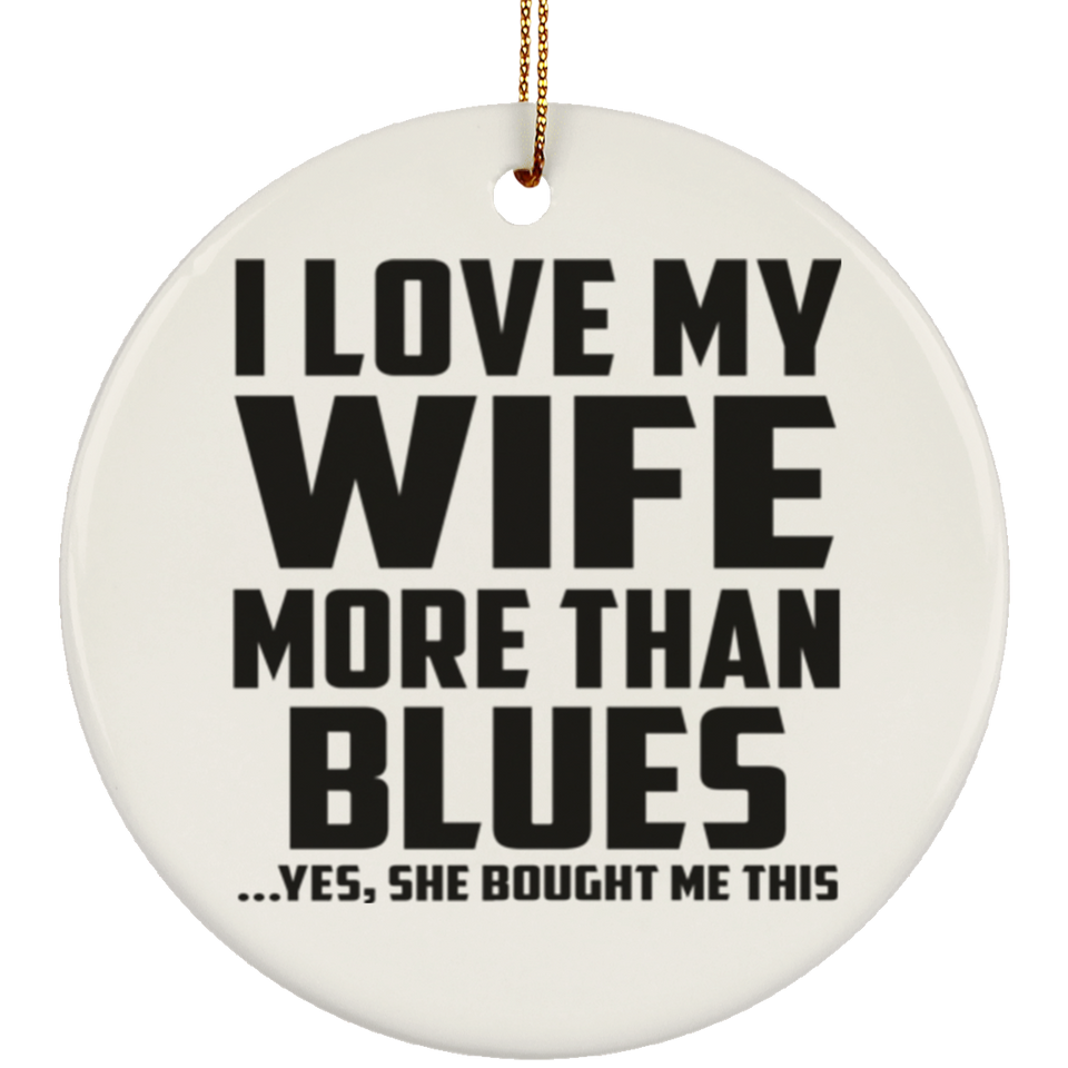 I Love My Wife More Than Blues - Circle Ornament