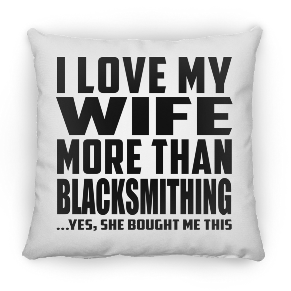 I Love My Wife More Than Blacksmithing - Throw Pillow