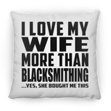 I Love My Wife More Than Blacksmithing - Throw Pillow