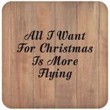 All I Want For Christmas Is More Flying - Drink Coaster C