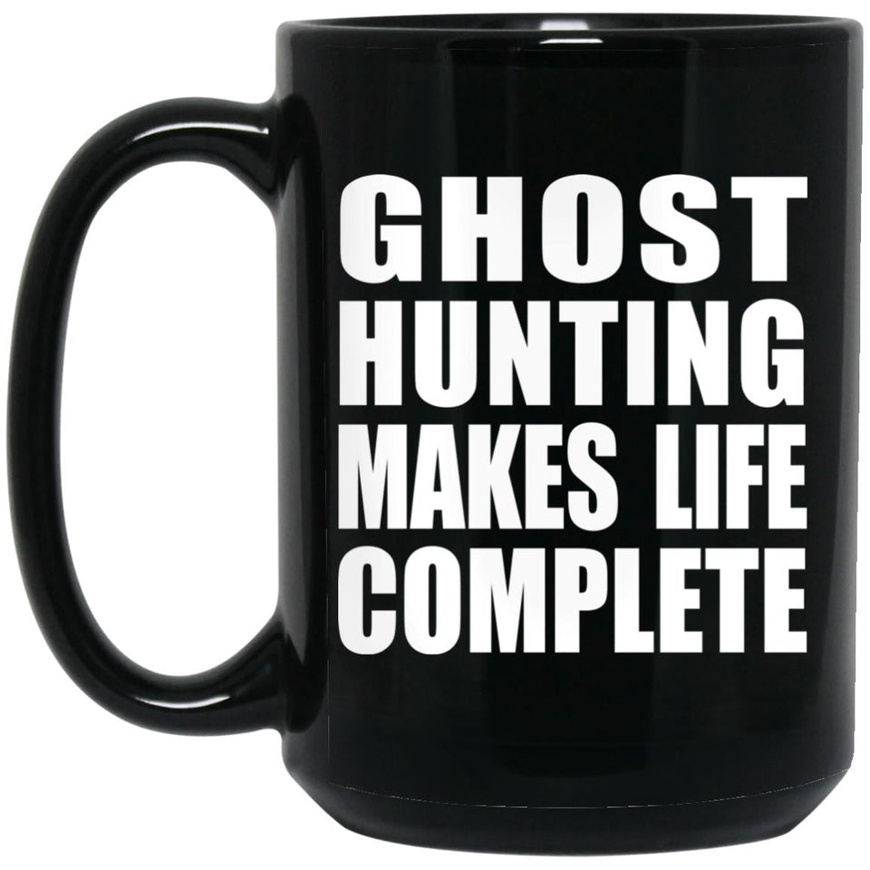 Ghost Hunting Makes Life Complete - 15oz Coffee Mug Black