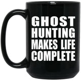Ghost Hunting Makes Life Complete - 15oz Coffee Mug Black