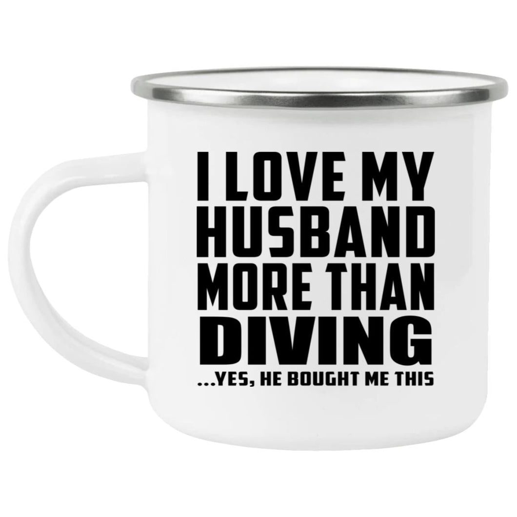 I Love My Husband More Than Diving - 12oz Camping Mug