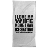 I Love My Wife More Than Ice Skating - Hand Towel
