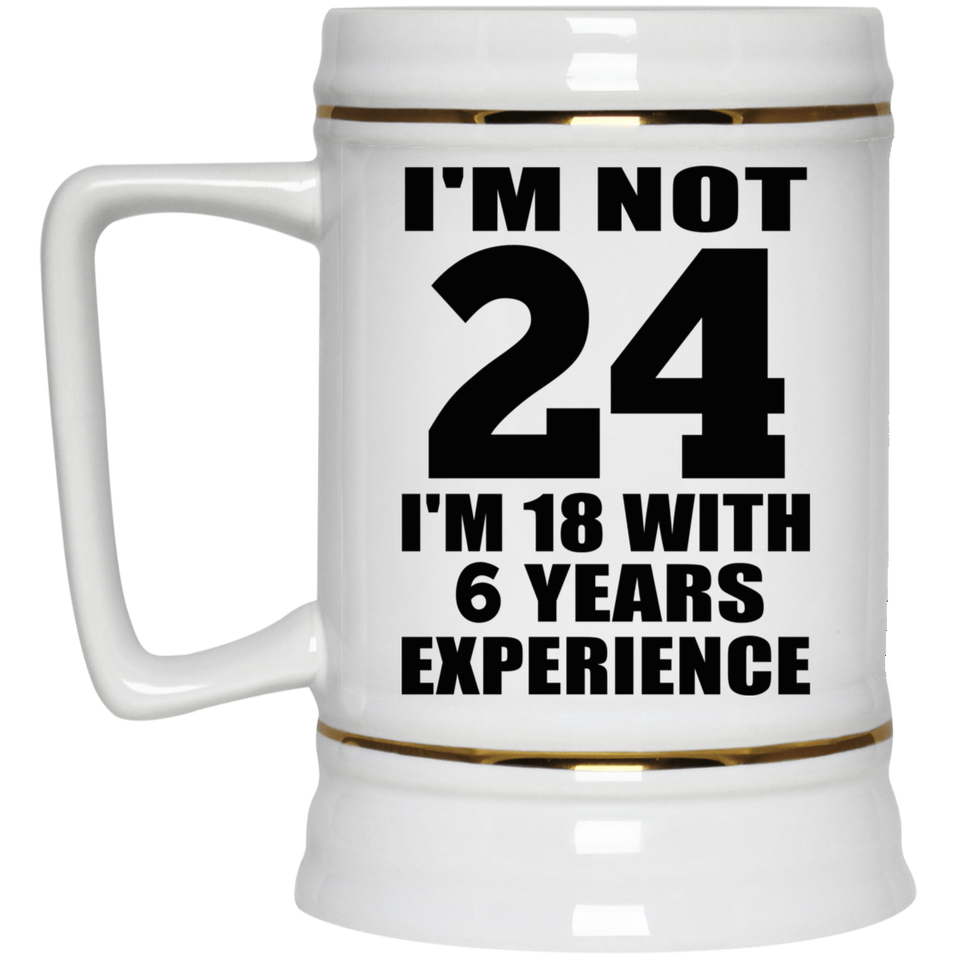 24th Birthday I'm Not 24 I'm 18 With 6 Years Experience - Beer Stein