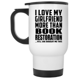 I Love My Girlfriend More Than Book Restoration - White Travel Mug