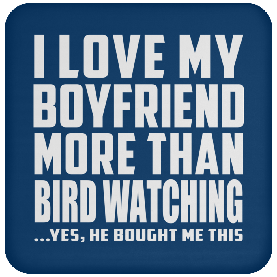 I Love My Boyfriend More Than Bird Watching - Drink Coaster