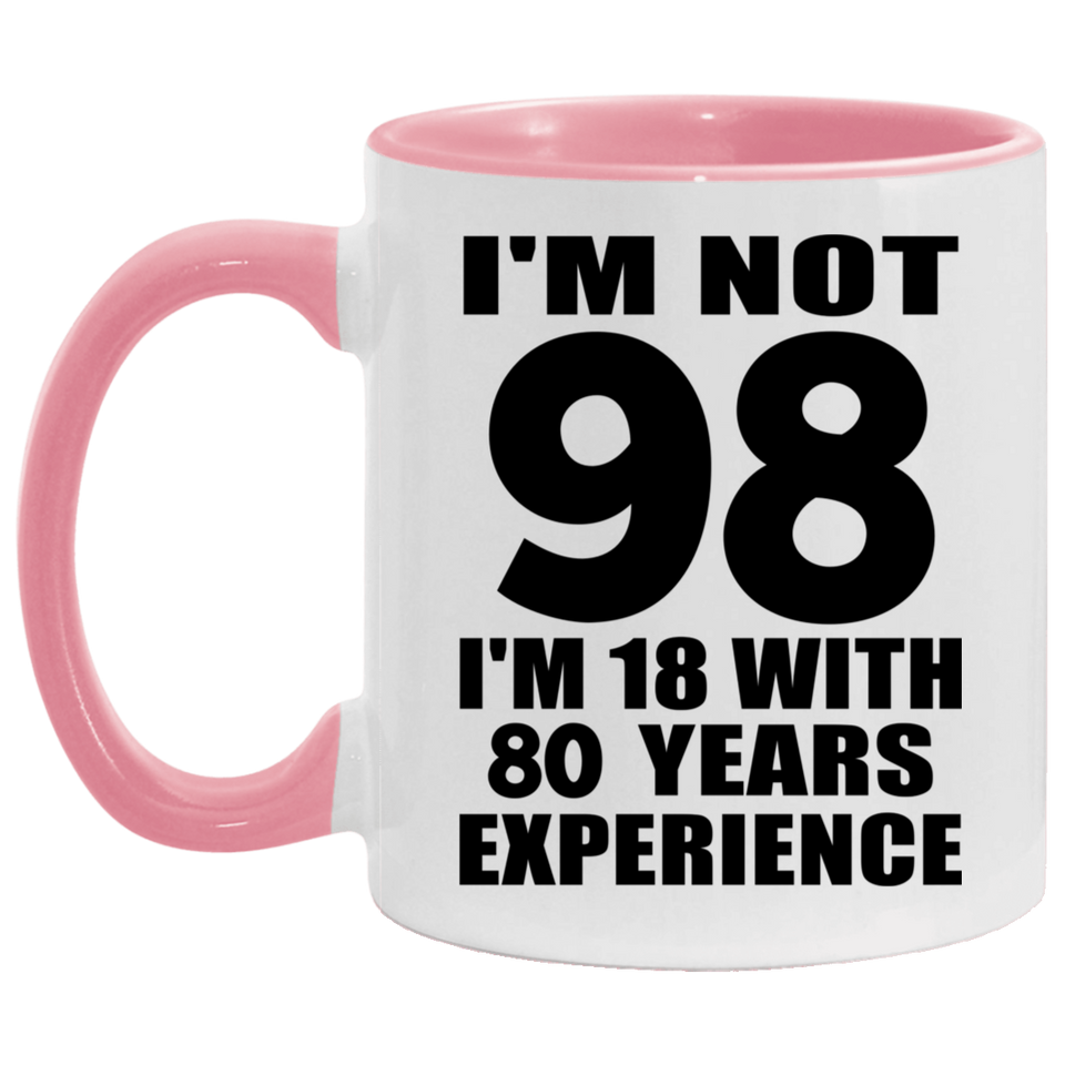 98th Birthday I'm Not 98 I'm 18 With 80 Years Experience - 11oz Accent Mug Pink