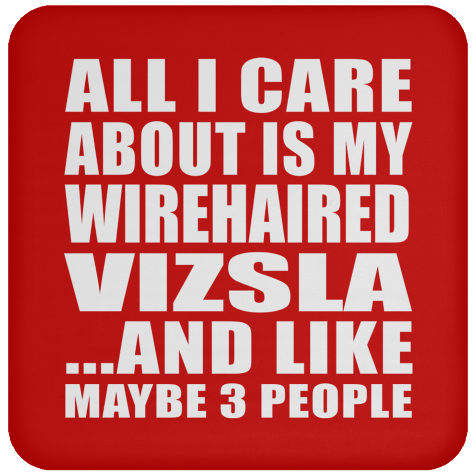 All I Care About Is My Wirehaired Vizsla - Drink Coaster