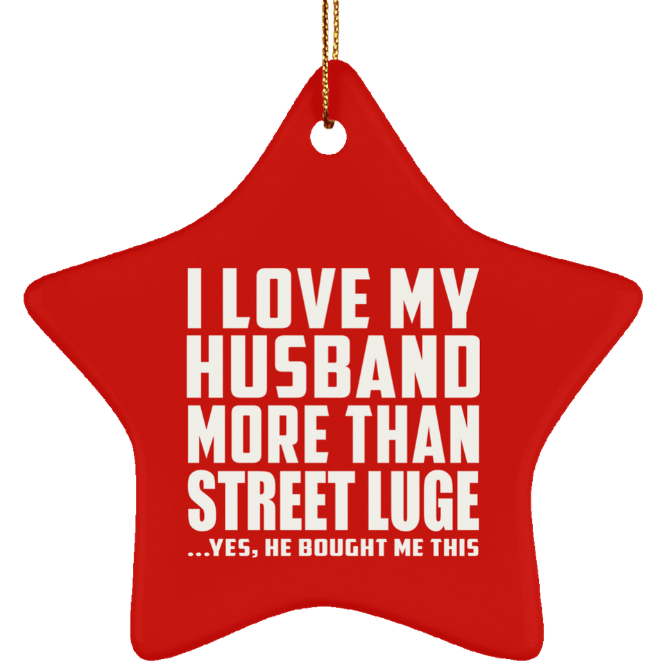 I Love My Husband More Than Street Luge - Star Ornament