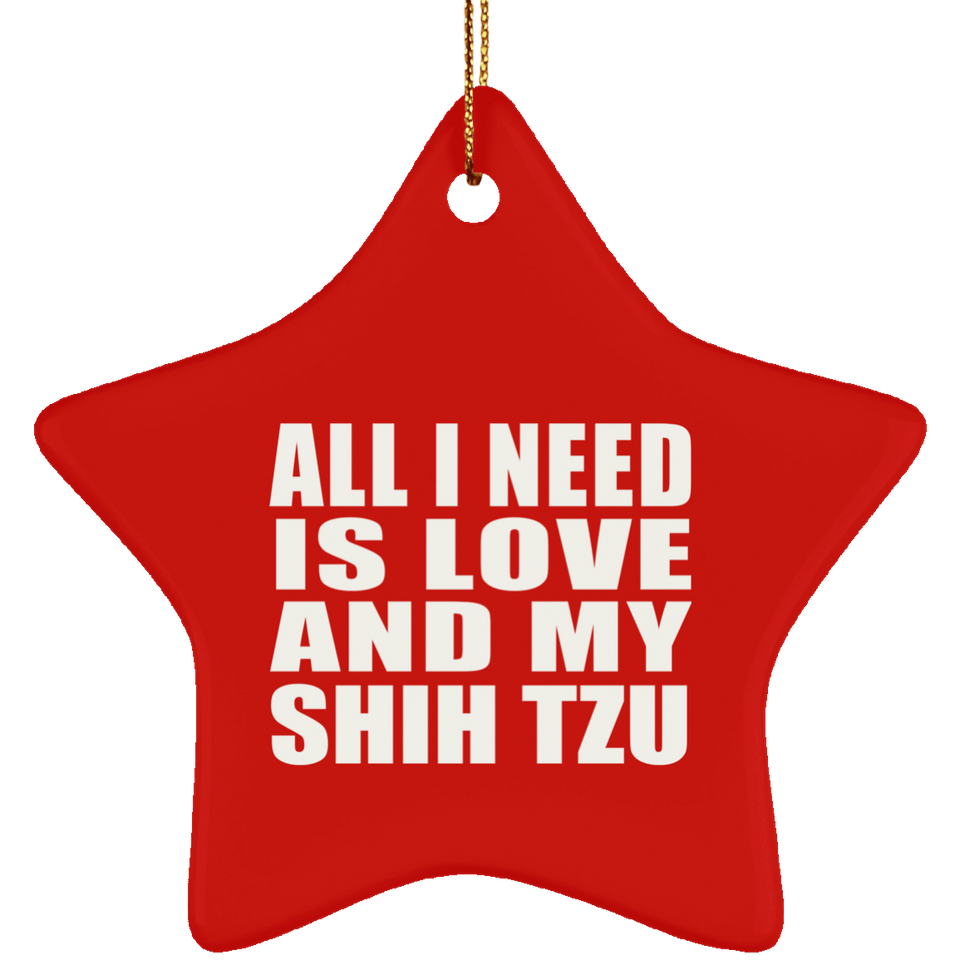 All I Need Is Love And My Shih Tzu - Star Ornament