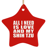 All I Need Is Love And My Shih Tzu - Star Ornament