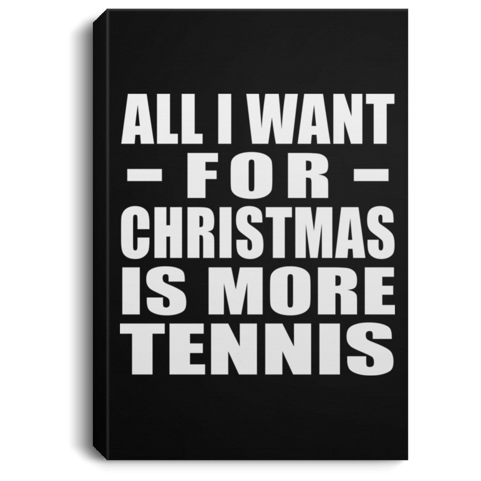 All I Want For Christmas Is More Tennis - Canvas Portrait
