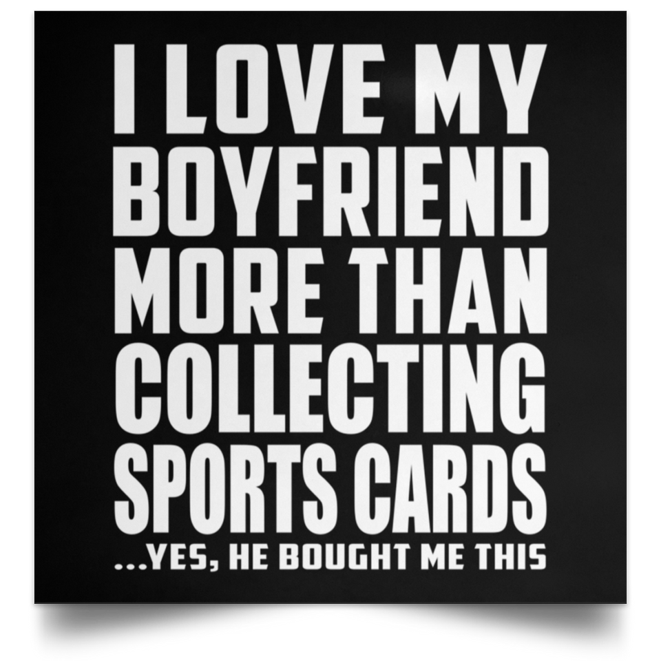 I Love My Boyfriend More Than Collecting Sports Cards - Poster Square