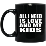 All I Need Is Love And My Kids - 11 Oz Coffee Mug Black